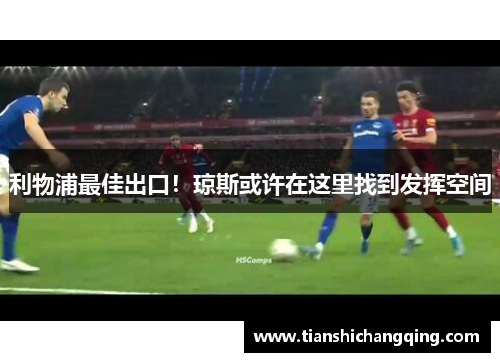 利物浦最佳出口！琼斯或许在这里找到发挥空间